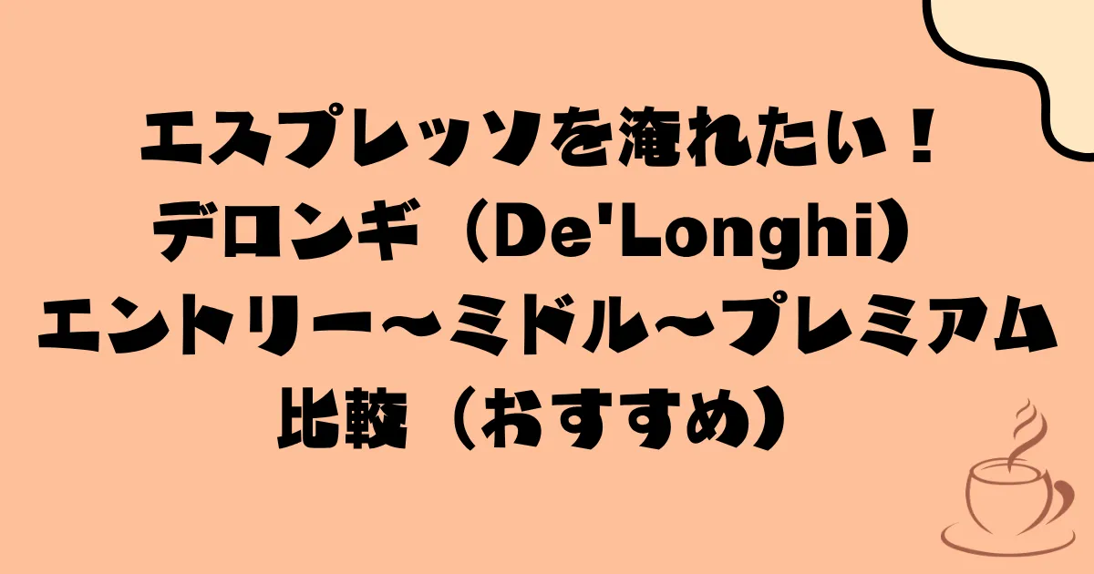 エスプレッソを淹れたい!デロンギ(De'Longhi)で選ぶ — エントリー〜ミドル〜プレミアム比較(おすすめ)