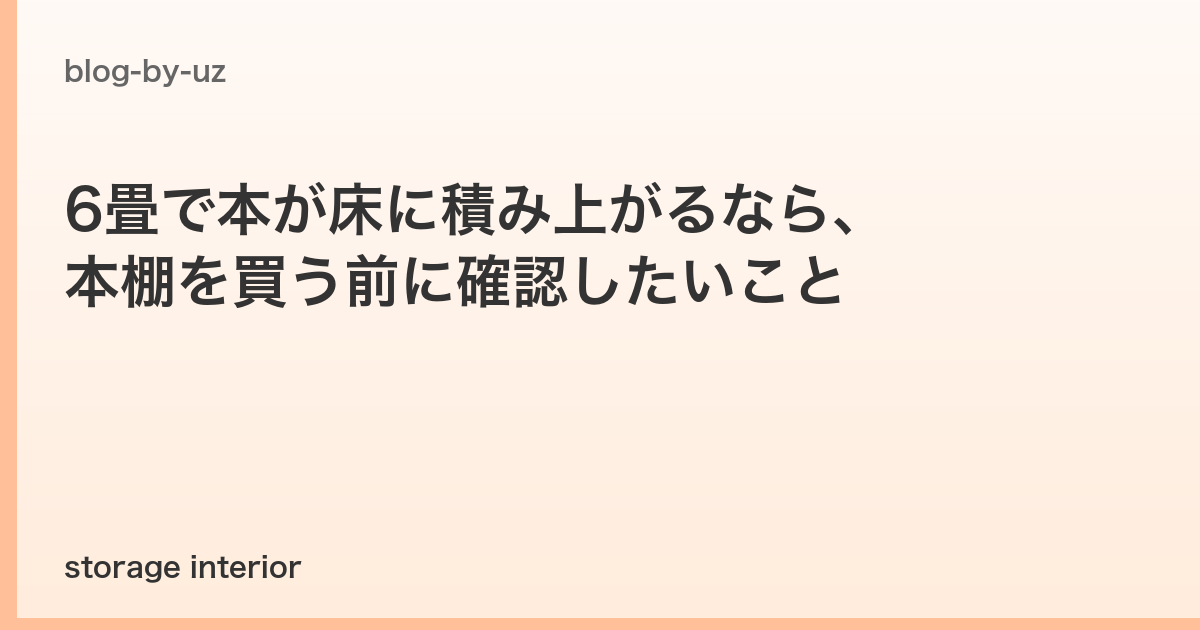 6畳で本が床に積み上がるなら、本棚を買う前に確認したいこと