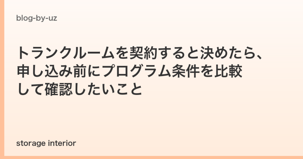 トランクルームを契約すると決めたら、申し込み前にプログラム条件を比較して確認したいこと